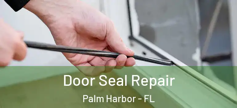  Door Seal Repair Palm Harbor - FL