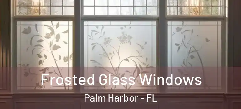  Frosted Glass Windows Palm Harbor - FL