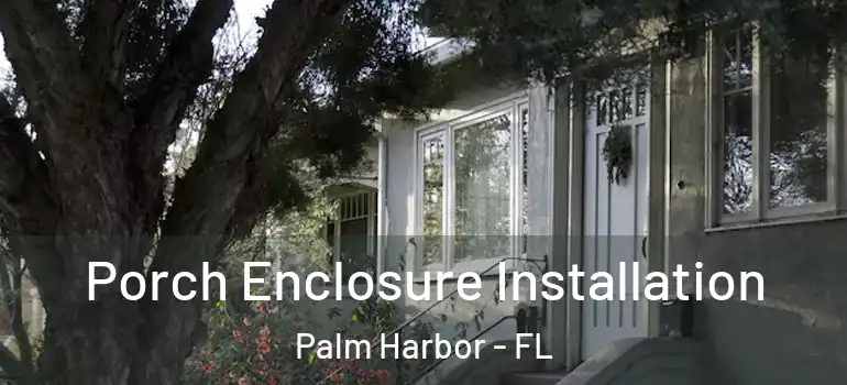  Porch Enclosure Installation Palm Harbor - FL