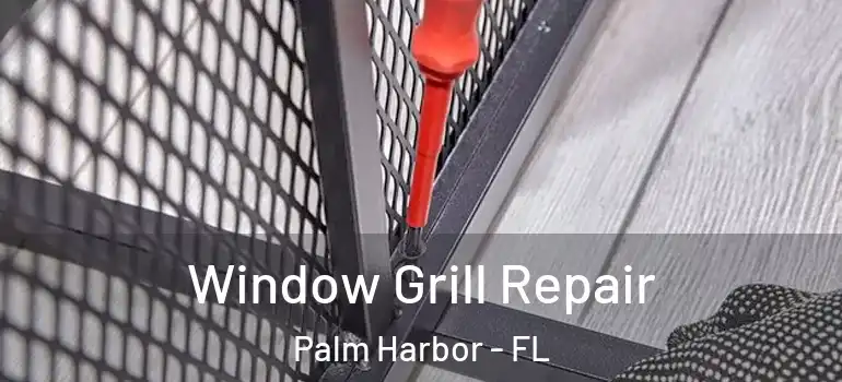  Window Grill Repair Palm Harbor - FL