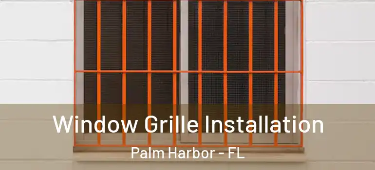  Window Grille Installation Palm Harbor - FL