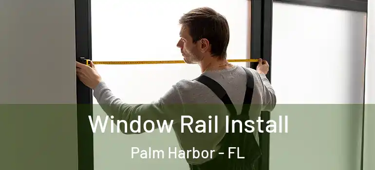  Window Rail Install Palm Harbor - FL